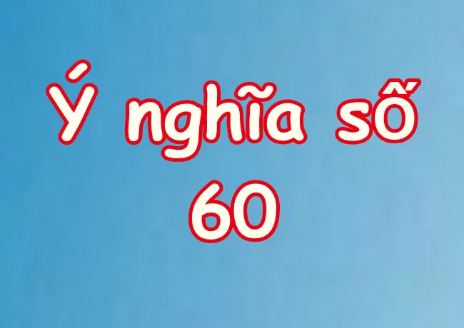 so-60-co-y-nghia-gi