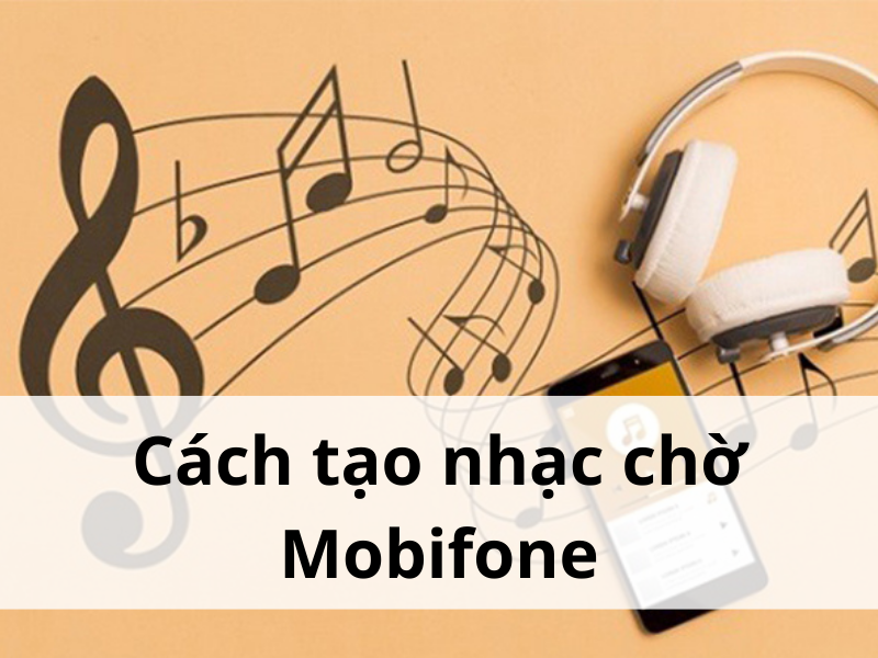 Cách tạo nhạc chờ Mobifone như thế nào?