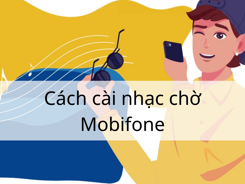 Cách cài nhạc chờ Mobifone như thế nào?